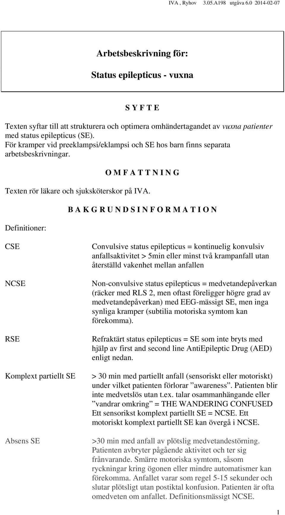 Definitioner: B A K G R U N D S I N F O R M A T I O N CSE NCSE RSE Komplext partiellt SE Absens SE Convulsive status epilepticus = kontinuelig konvulsiv anfallsaktivitet > 5min eller minst två