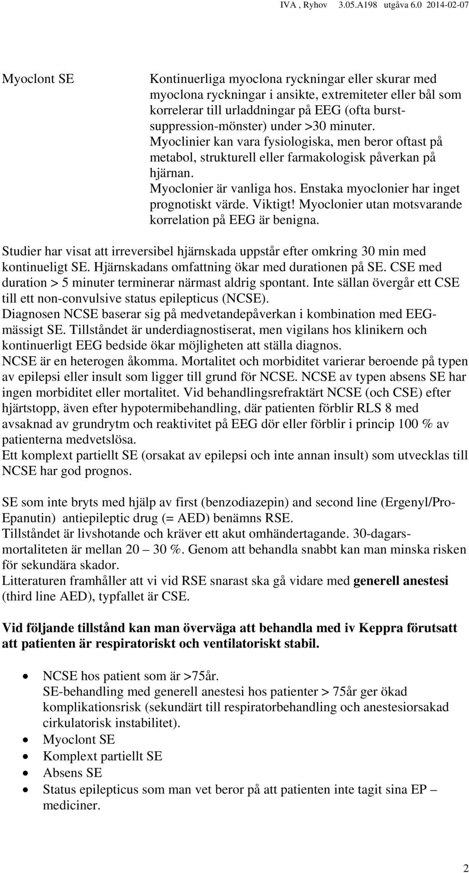 Viktigt! Myoclonier utan motsvarande korrelation på EEG är benigna. Studier har visat att irreversibel hjärnskada uppstår efter omkring 30 min med kontinueligt SE.