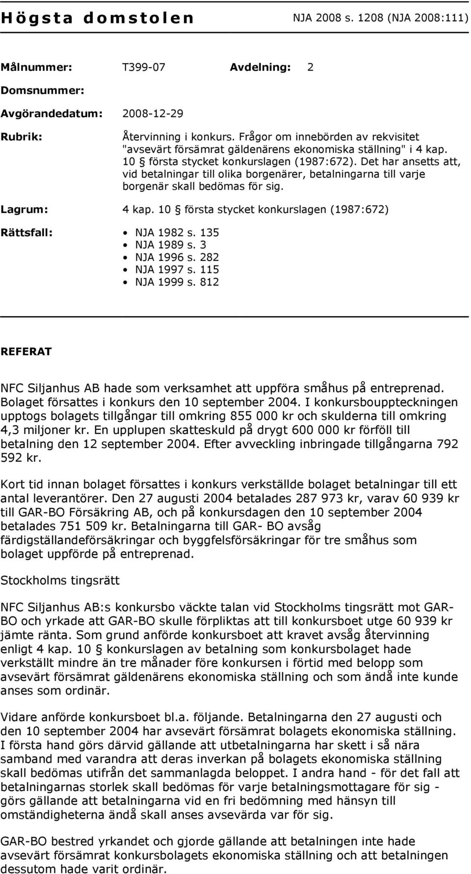 Det har ansetts att, vid betalningar till olika borgenärer, betalningarna till varje borgenär skall bedömas för sig. Lagrum: 4 kap. 10 första stycket konkurslagen (1987:672) Rättsfall: NJA 1982 s.