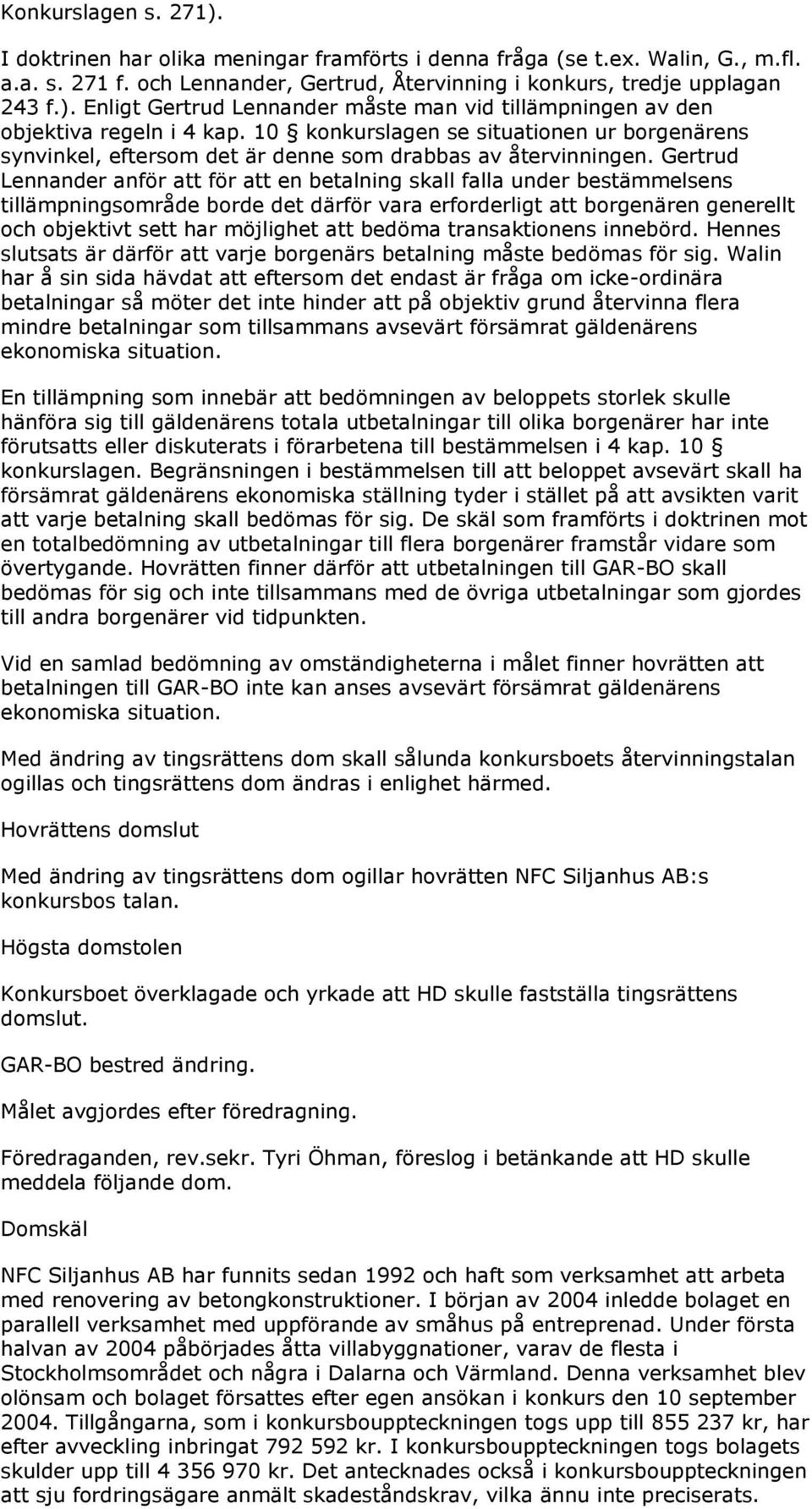 Gertrud Lennander anför att för att en betalning skall falla under bestämmelsens tillämpningsområde borde det därför vara erforderligt att borgenären generellt och objektivt sett har möjlighet att