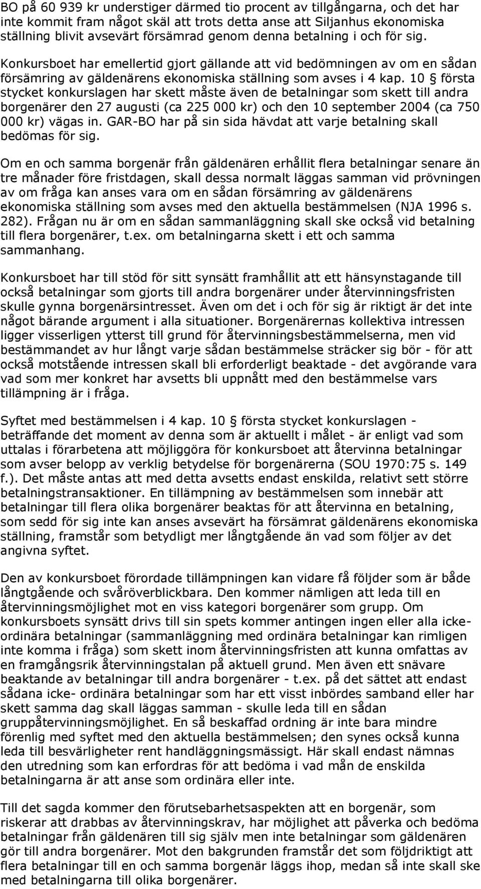10 första stycket konkurslagen har skett måste även de betalningar som skett till andra borgenärer den 27 augusti (ca 225 000 kr) och den 10 september 2004 (ca 750 000 kr) vägas in.
