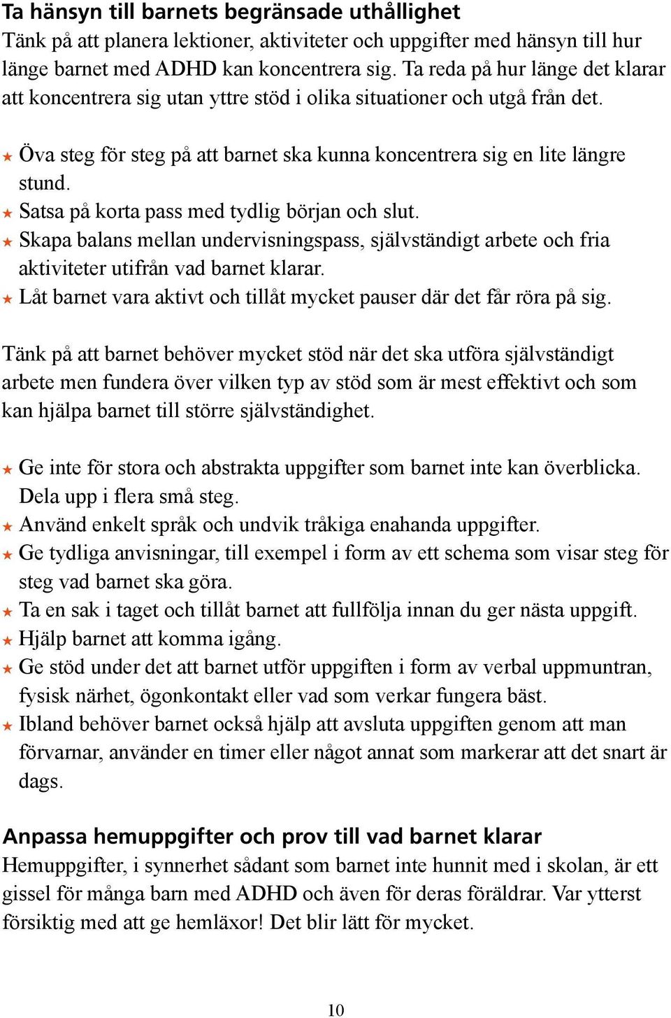 H Satsa på korta pass med tydlig början och slut. H Skapa balans mellan undervisningspass, självständigt arbete och fria aktiviteter utifrån vad barnet klarar.