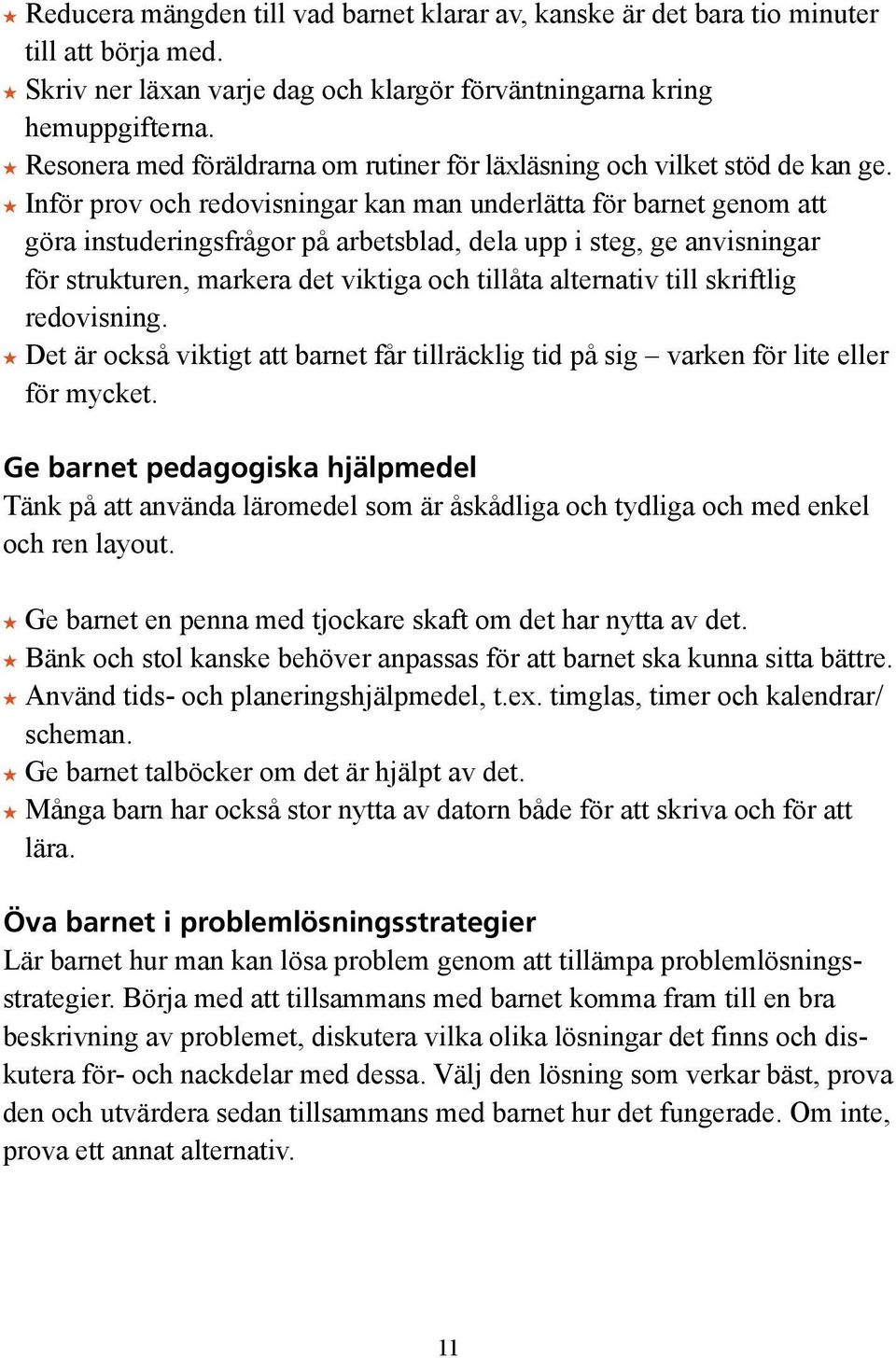 H Inför prov och redovisningar kan man underlätta för barnet genom att göra instuderingsfrågor på arbetsblad, dela upp i steg, ge anvisningar för strukturen, markera det viktiga och tillåta