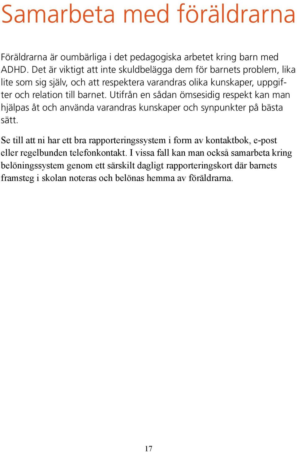 Utifrån en sådan ömsesidig respekt kan man hjälpas åt och använda varandras kunskaper och synpunkter på bästa sätt.