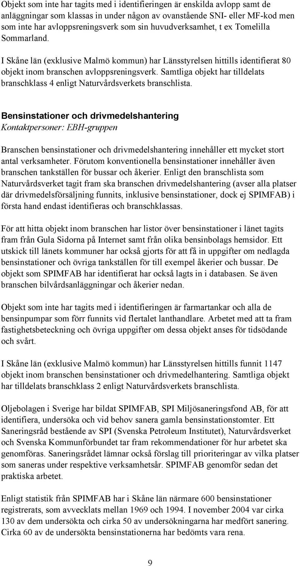 Samtliga objekt har tilldelats branschklass 4 enligt Naturvårdsverkets branschlista.