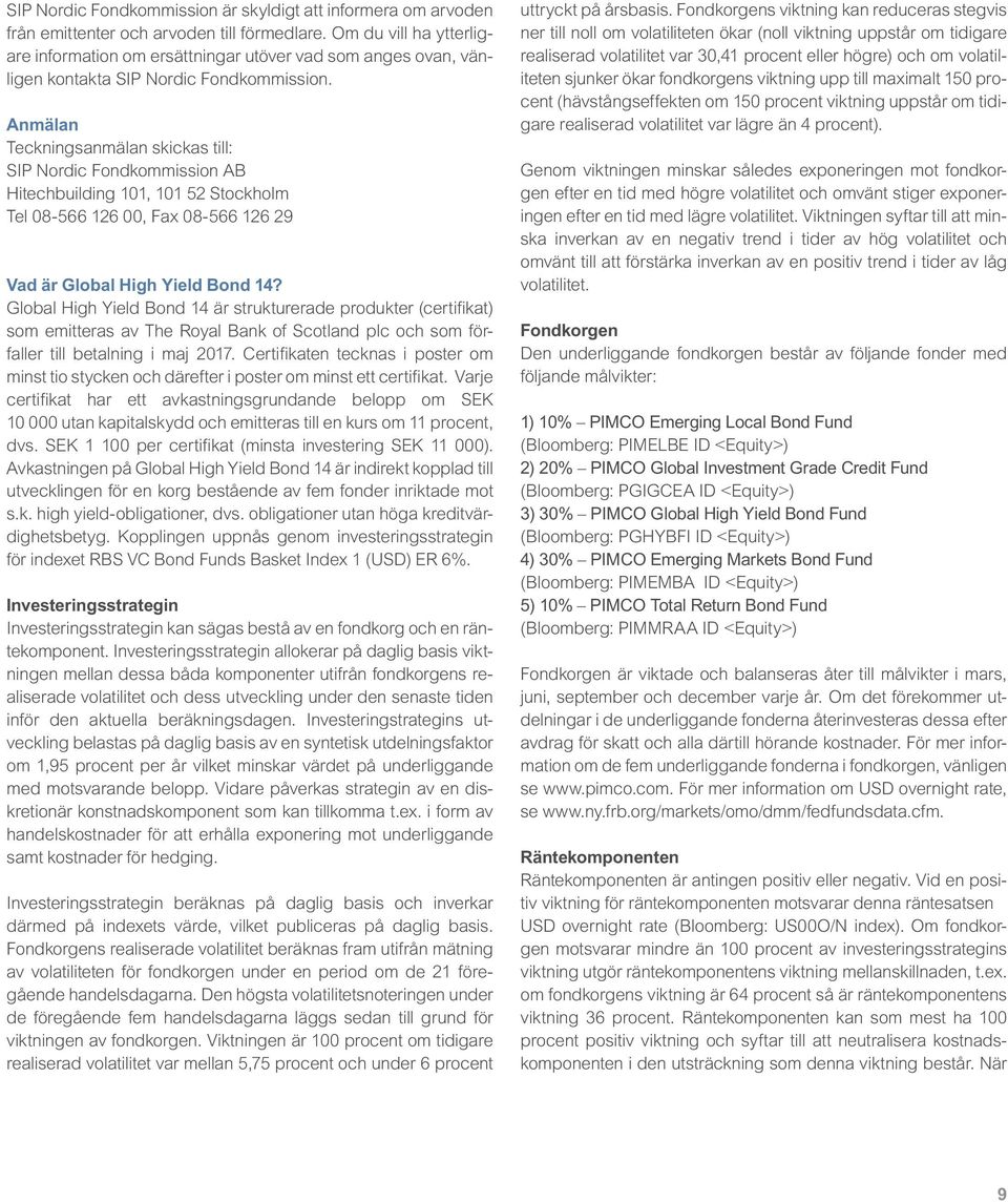 Anmälan Teckningsanmälan skickas till: SIP Nordic Fondkommission AB Hitechbuilding 101, 101 52 Stockholm Tel 08-566 126 00, Fax 08-566 126 29 Vad är Global High Yield Bond 14?