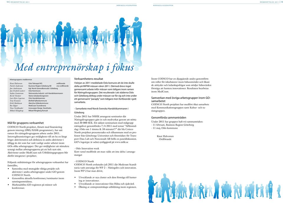 Norsk Generalkonsulat i Göteborg Jan-Fredrik Lockert Oslo Kommune Stefan Gustavsson Västsvenska Industri- och Handelskammaren Bertil Törsäter Västra Götalandsregionen Lars-Kåre Legernes Oslo