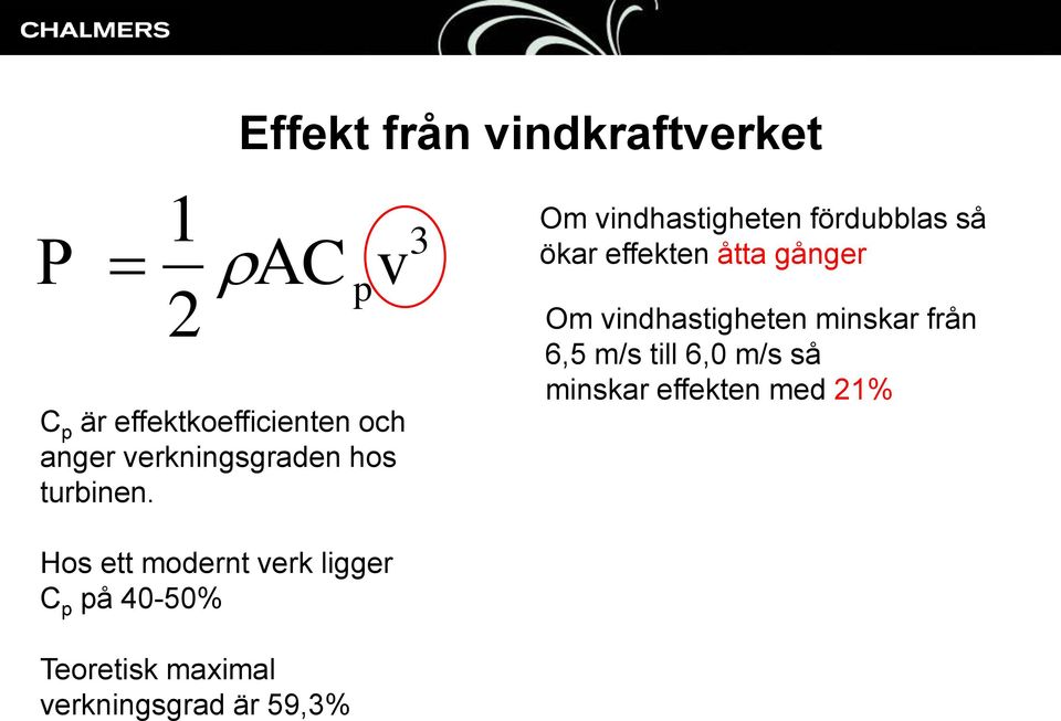 3 Om vindhastigheten fördubblas så ökar effekten åtta gånger Om vindhastigheten