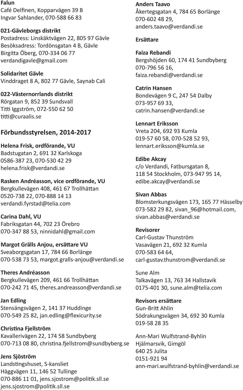 se Förbundsstyrelsen, 2014-2017 Helena Frisk, ordförande, VU Badstugatan 2, 691 32 Karlskoga 0586-387 23, 070-530 42 29 helena.frisk@verdandi.