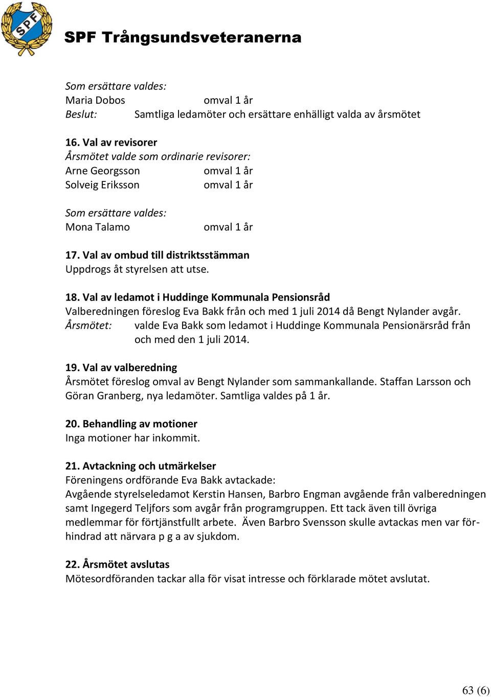 Val av ledamot i Huddinge Kommunala Pensionsråd Valberedningen föreslog Eva Bakk från och med 1 juli 2014 då Bengt Nylander avgår.