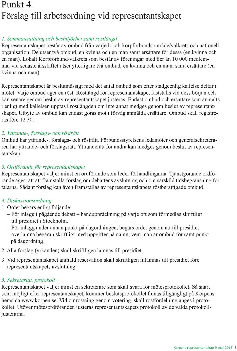 De utser två ombud, en kvinna och en man samt ersättare för dessa (en kvinna och en man).