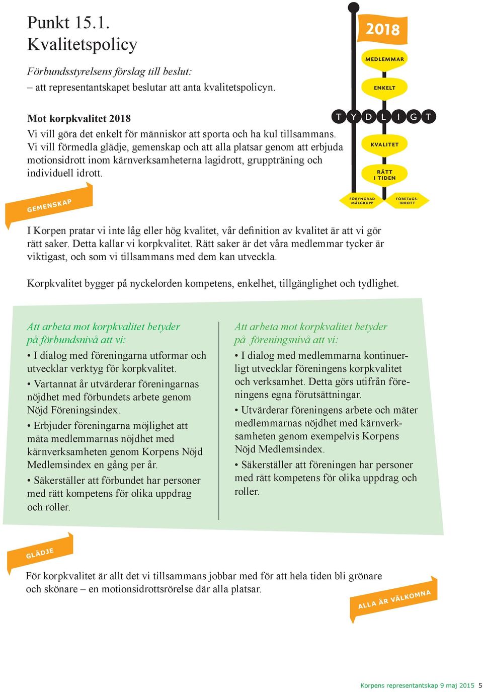 Vi vill förmedla glädje, gemenskap och att alla platsar genom att erbjuda motionsidrott inom kärnverksamheterna lagidrott, gruppträning och individuell idrott.