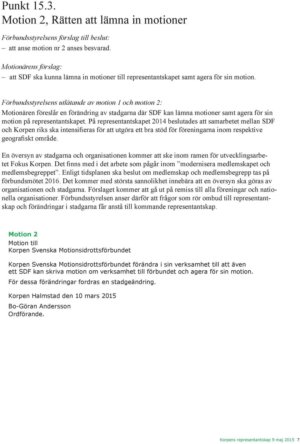 Förbundsstyrelsens utlåtande av motion 1 och motion 2: Motionären föreslår en förändring av stadgarna där SDF kan lämna motioner samt agera för sin motion på representantskapet.