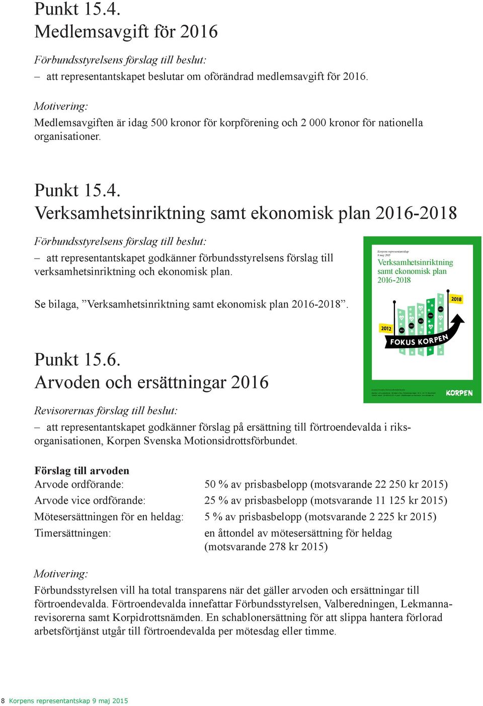Verksamhetsinriktning samt ekonomisk plan 2016-2018 Förbundsstyrelsens förslag till beslut: att representantskapet godkänner förbundsstyrelsens förslag till verksamhetsinriktning och ekonomisk plan.