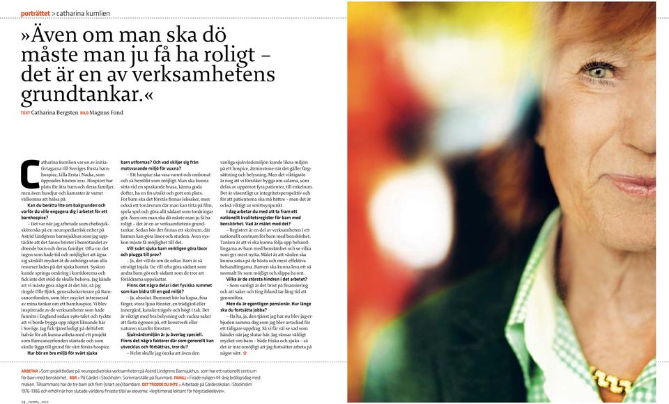 Hospicet har plats för åtta barn och deras familjer, men även husdjur och kamrater är varmt välkomna att hälsa på.