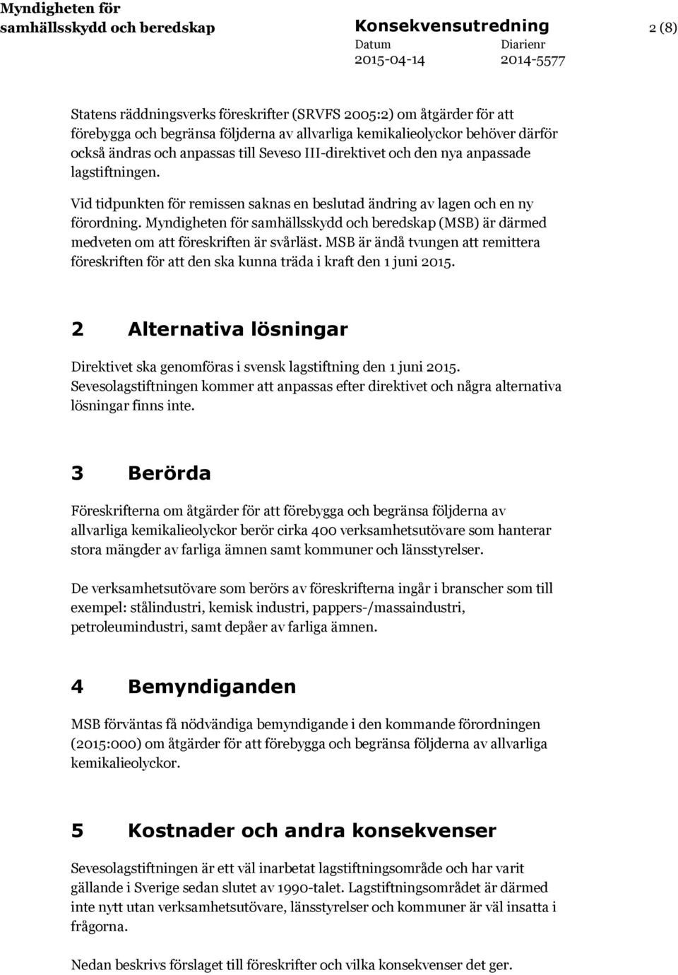 Myndigheten för samhällsskydd och beredskap (MSB) är därmed medveten om att föreskriften är svårläst.