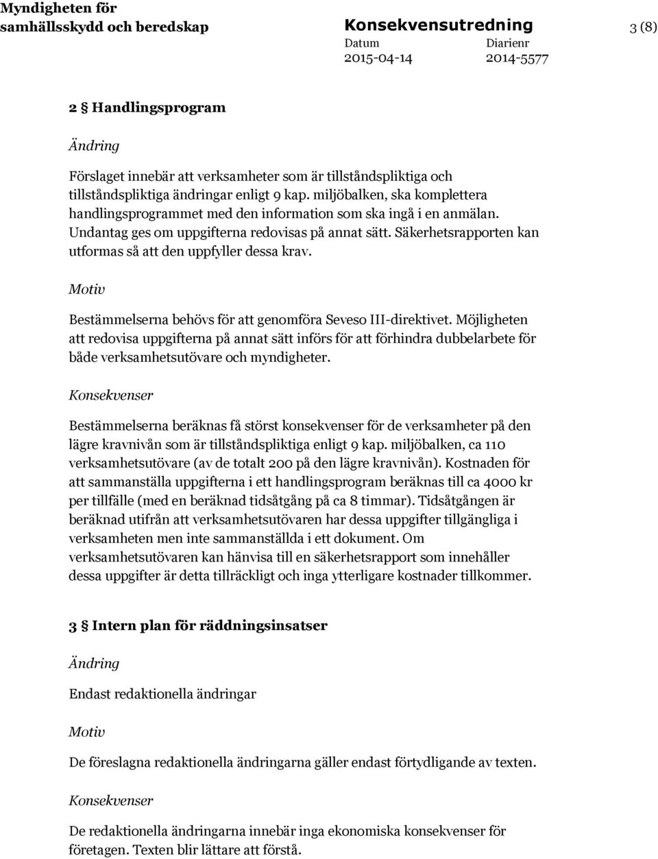 Säkerhetsrapporten kan utformas så att den uppfyller dessa krav. Bestämmelserna behövs för att genomföra Seveso III-direktivet.