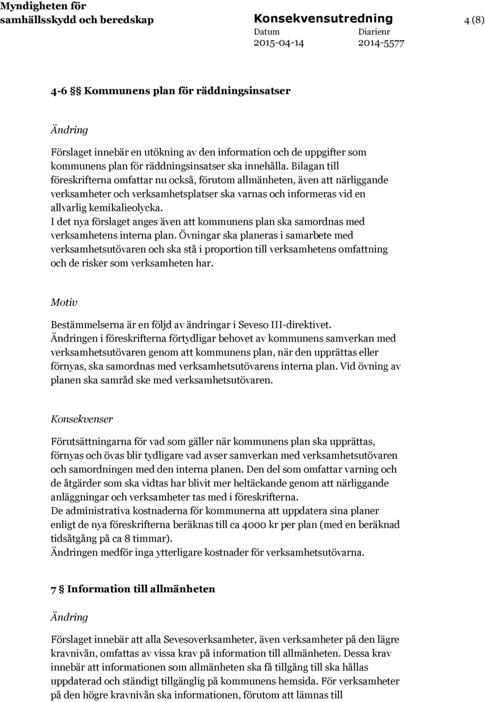 Bilagan till föreskrifterna omfattar nu också, förutom allmänheten, även att närliggande verksamheter och verksamhetsplatser ska varnas och informeras vid en allvarlig kemikalieolycka.