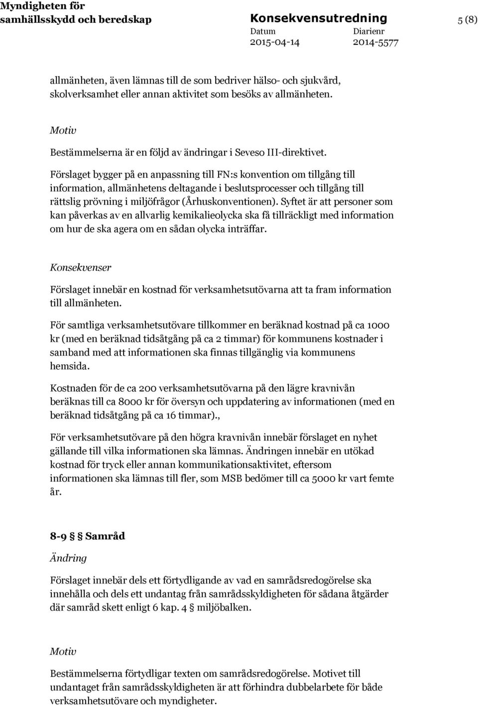 Förslaget bygger på en anpassning till FN:s konvention om tillgång till information, allmänhetens deltagande i beslutsprocesser och tillgång till rättslig prövning i miljöfrågor (Århuskonventionen).