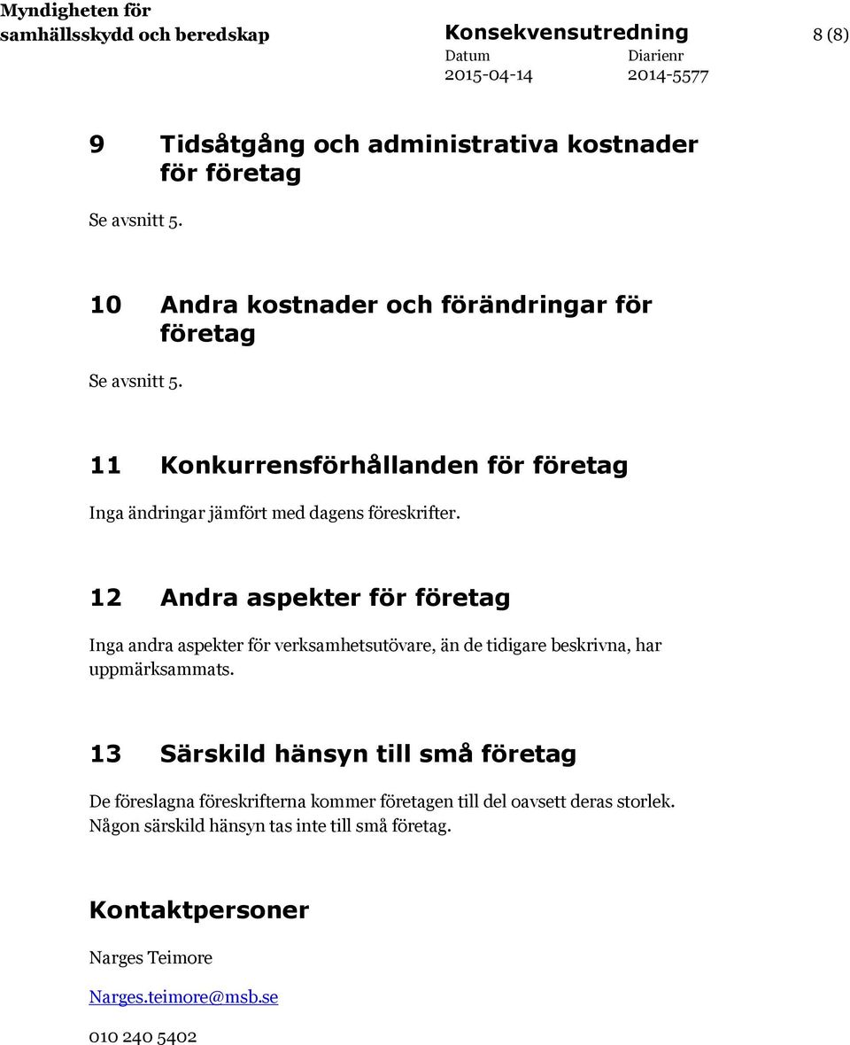 12 Andra aspekter för företag Inga andra aspekter för verksamhetsutövare, än de tidigare beskrivna, har uppmärksammats.