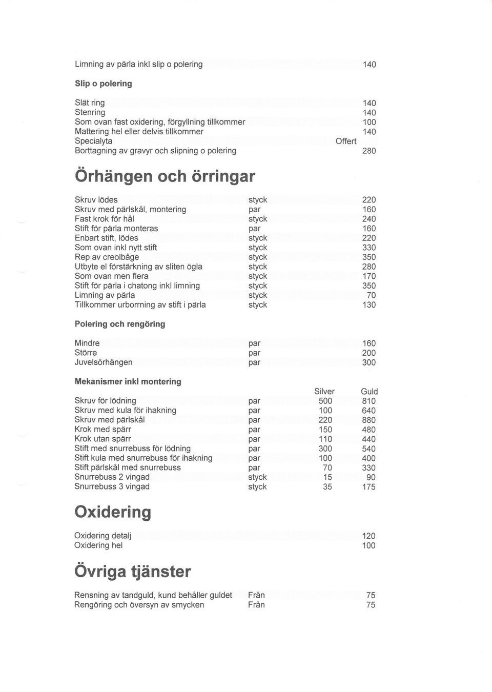 el förstärkning av sliten ögla Som ovan men flera Stift för pärla i chatong inkl limning Limning av pärla Tillkommer urborrning av stift i pärla 70 Polering och rengöring Mindre Större Juvelsörhängen