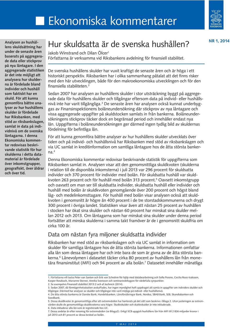 För att kunna genomföra bättre analyser av hur hushållens skulder är fördelade har Riksbanken, med stöd av riksbankslagen, samlat in data på individnivå om de svenska låntagarna.