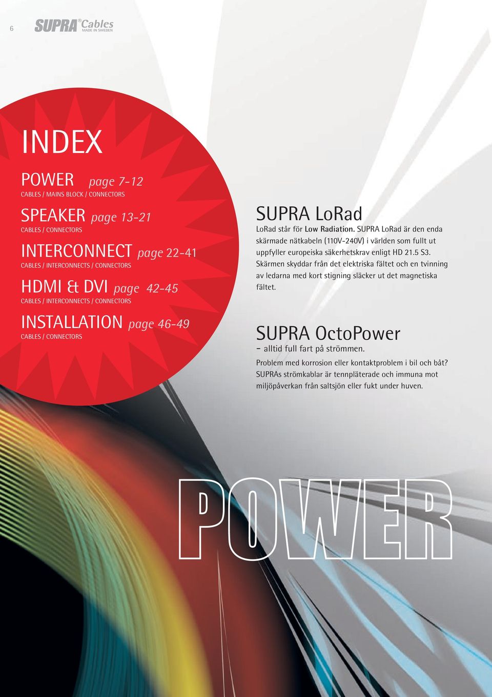 SUPRA LoRad är den enda skärmade nätkabeln (110V-240V) i världen som fullt ut uppfyller europeiska säkerhetskrav enligt HD 21.5 S3.