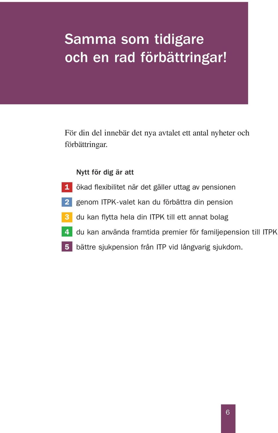 Nytt för dig är att 1 ökad flexibilitet när det gäller uttag av pensionen genom ITPK-valet kan du