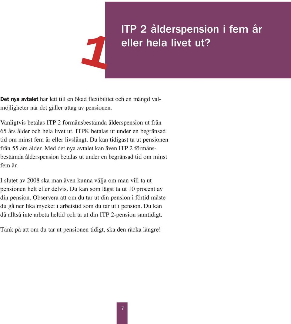 Du kan tidigast ta ut pensionen från 55 års ålder. Med det nya avtalet kan även ITP förmånsbestämda ålderspension betalas ut under en begränsad tid om minst fem år.