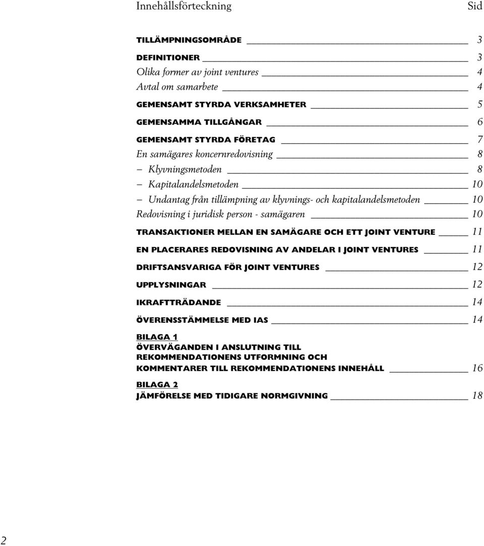 samägaren 10 TRANSAKTIONER MELLAN EN SAMÄGARE OCH ETT JOINT VENTURE 11 EN PLACERARES REDOVISNING AV ANDELAR I JOINT VENTURES 11 DRIFTSANSVARIGA FÖR JOINT VENTURES 12 UPPLYSNINGAR 12