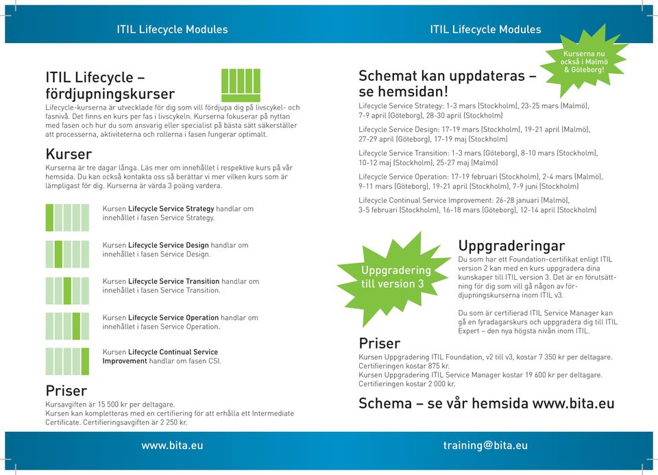 Kurser Kurserna är tre dagar långa. Läs mer om innehållet i respektive kurs på vår hemsida. Du kan också kontakta oss så berättar vi mer vilken kurs som är lämpligast för dig.