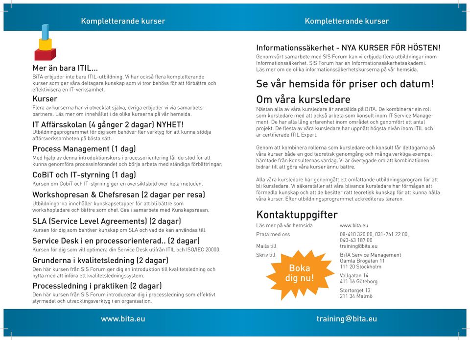 Kurser Flera av kurserna har vi utvecklat själva, övriga erbjuder vi via samarbetspartners. Läs mer om innehållet i de olika kurserna på vår hemsida. IT Affärsskolan (4 gånger 2 dagar) NYHET!