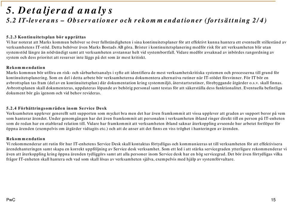 Brister i kontinuitetsplanering medför risk för att verksamheten blir utan systemstöd längre än nödvändigt samt att verksamheten avstannar helt vid systembortfall.