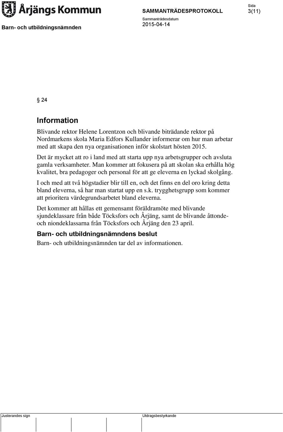 Man kommer att fokusera på att skolan ska erhålla hög kvalitet, bra pedagoger och personal för att ge eleverna en lyckad skolgång.