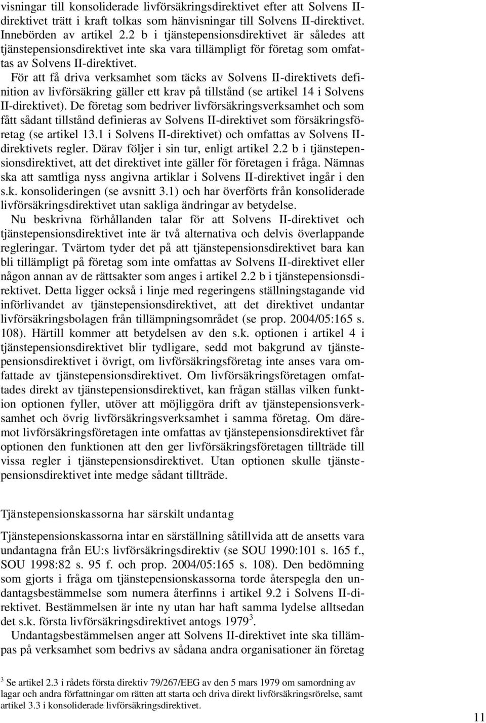 För att få driva verksamhet som täcks av Solvens II-direktivets definition av livförsäkring gäller ett krav på tillstånd (se artikel 14 i Solvens II-direktivet).