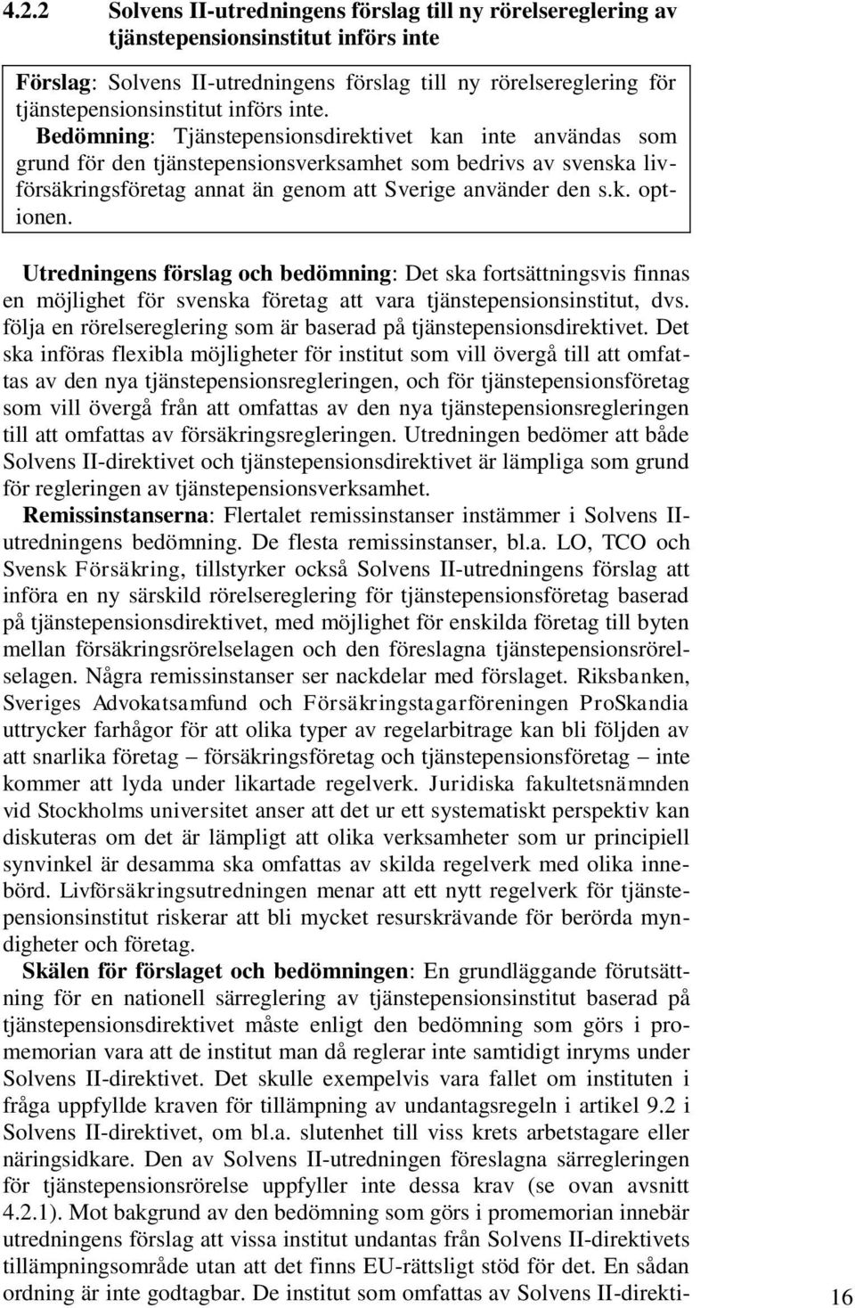 k. optionen. Utredningens förslag och bedömning: Det ska fortsättningsvis finnas en möjlighet för svenska företag att vara tjänstepensionsinstitut, dvs.