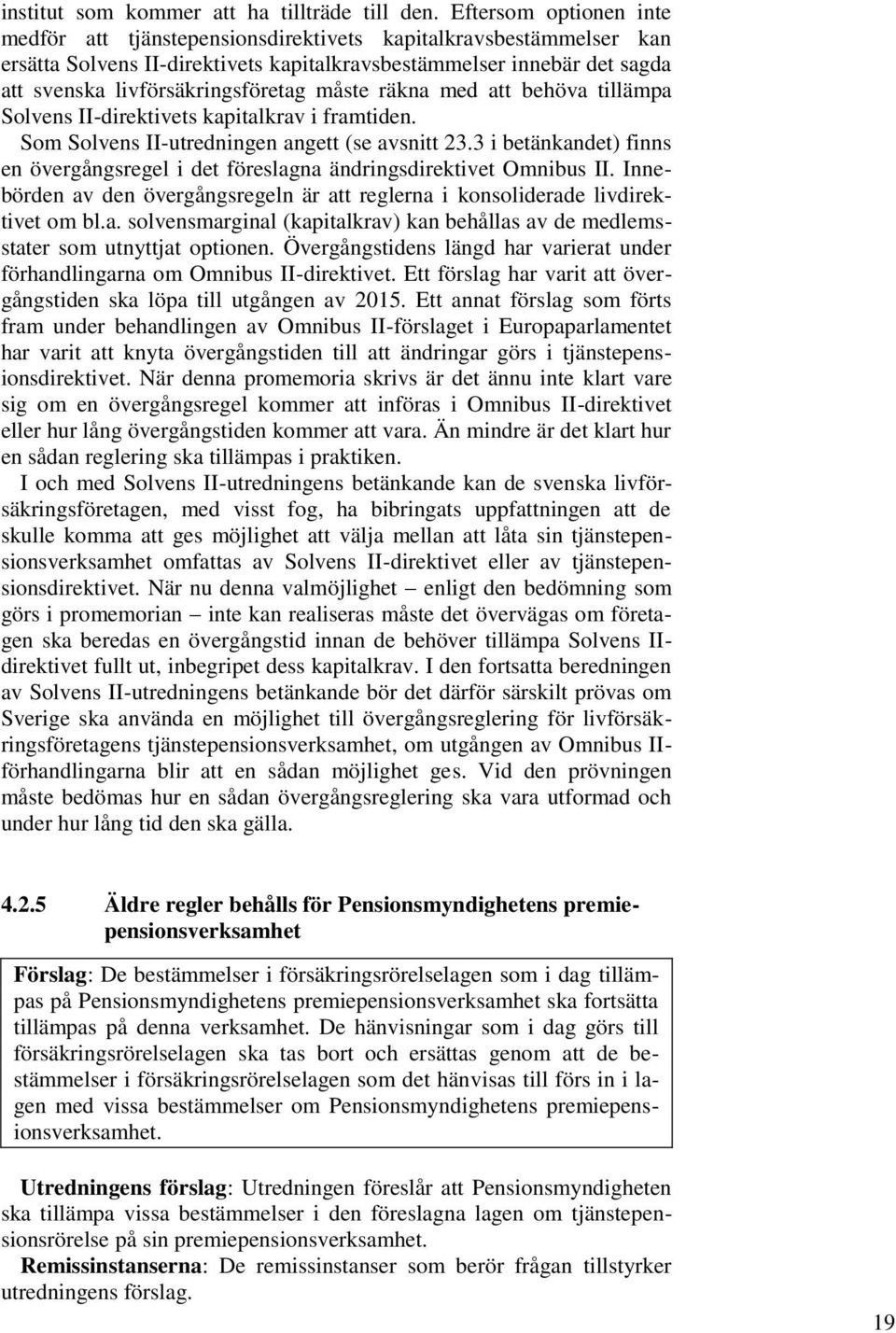 måste räkna med att behöva tillämpa Solvens II-direktivets kapitalkrav i framtiden. Som Solvens II-utredningen angett (se avsnitt 23.