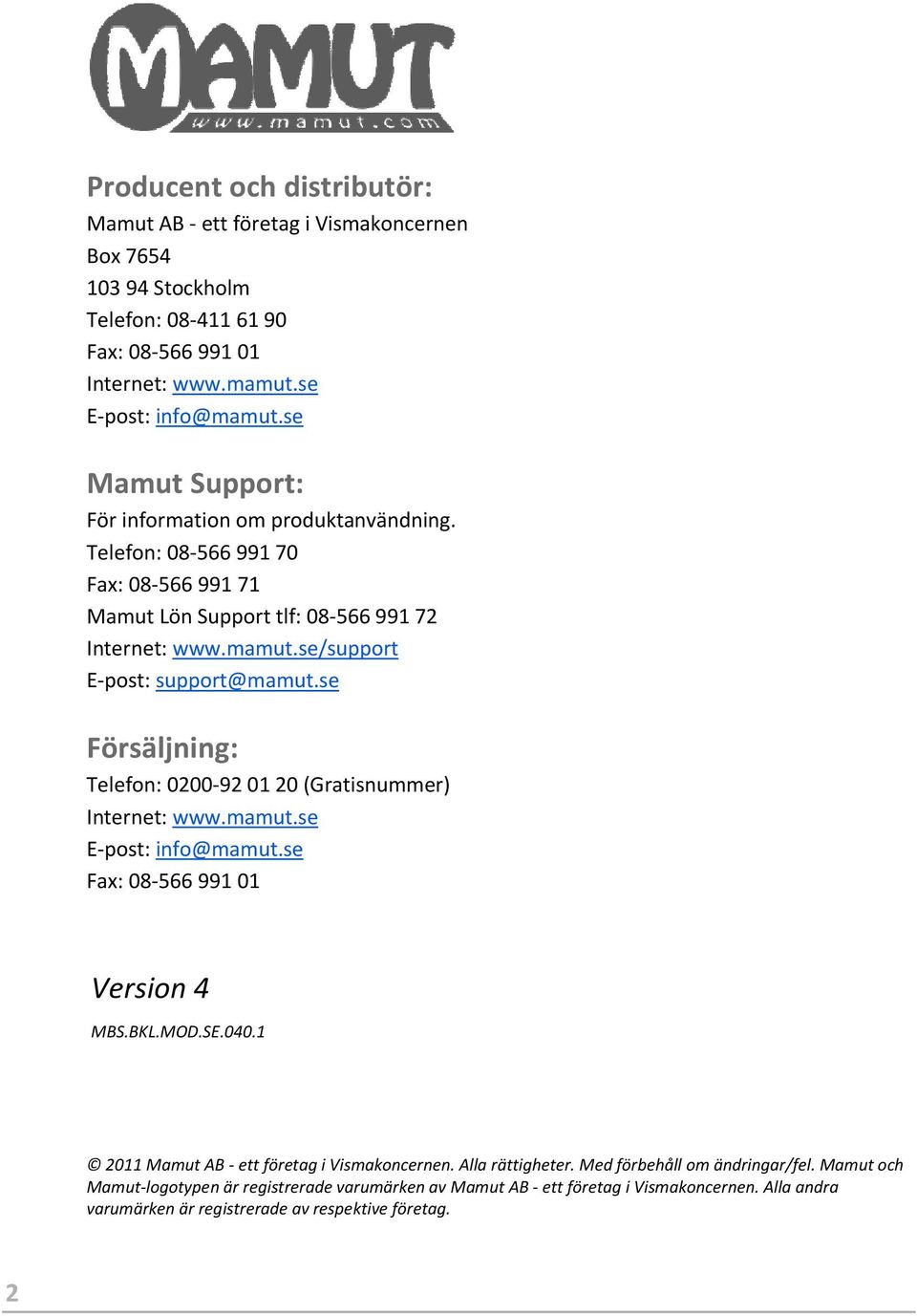 se Försäljning: Telefon: 0200-92 01 20 (Gratisnummer) Internet: www.mamut.se E-post: info@mamut.se Fax: 08-566 991 01 Version 4 MBS.BKL.MOD.SE.040.