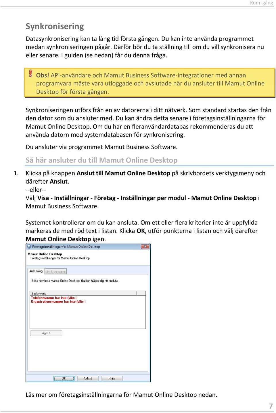 API-användare och Mamut Business Software-integrationer med annan programvara måste vara utloggade och avslutade när du ansluter till Mamut Online Desktop för första gången.