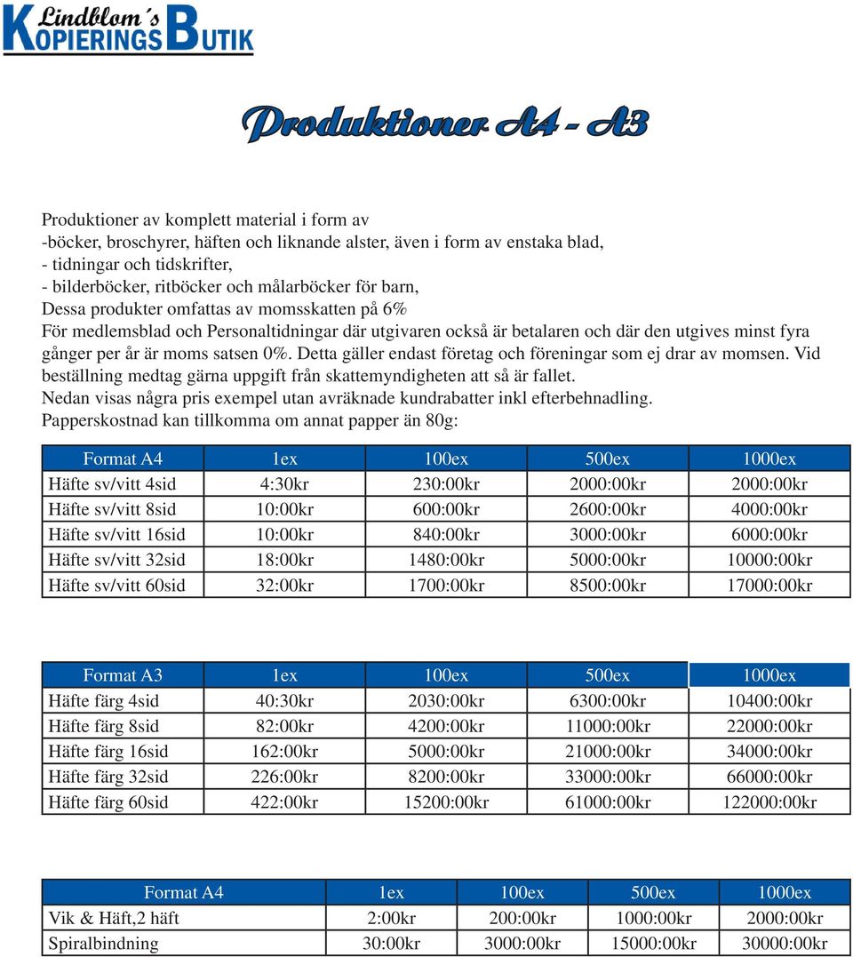 satsen 0%. Detta gäller endast företag och föreningar som ej drar av momsen. Vid beställning medtag gärna uppgift från skattemyndigheten att så är fallet.