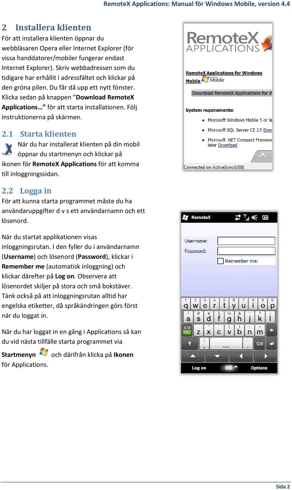 Klicka sedan på knappen Download RemoteX Applications för att starta installationen. Följ instruktionerna på skärmen. 2.