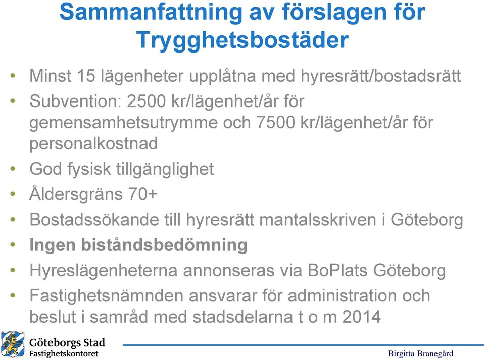 Åldersgräns 70+ Bostadssökande till mantalsskriven i Göteborg Ingen biståndsbedömning Hyreslägenheterna