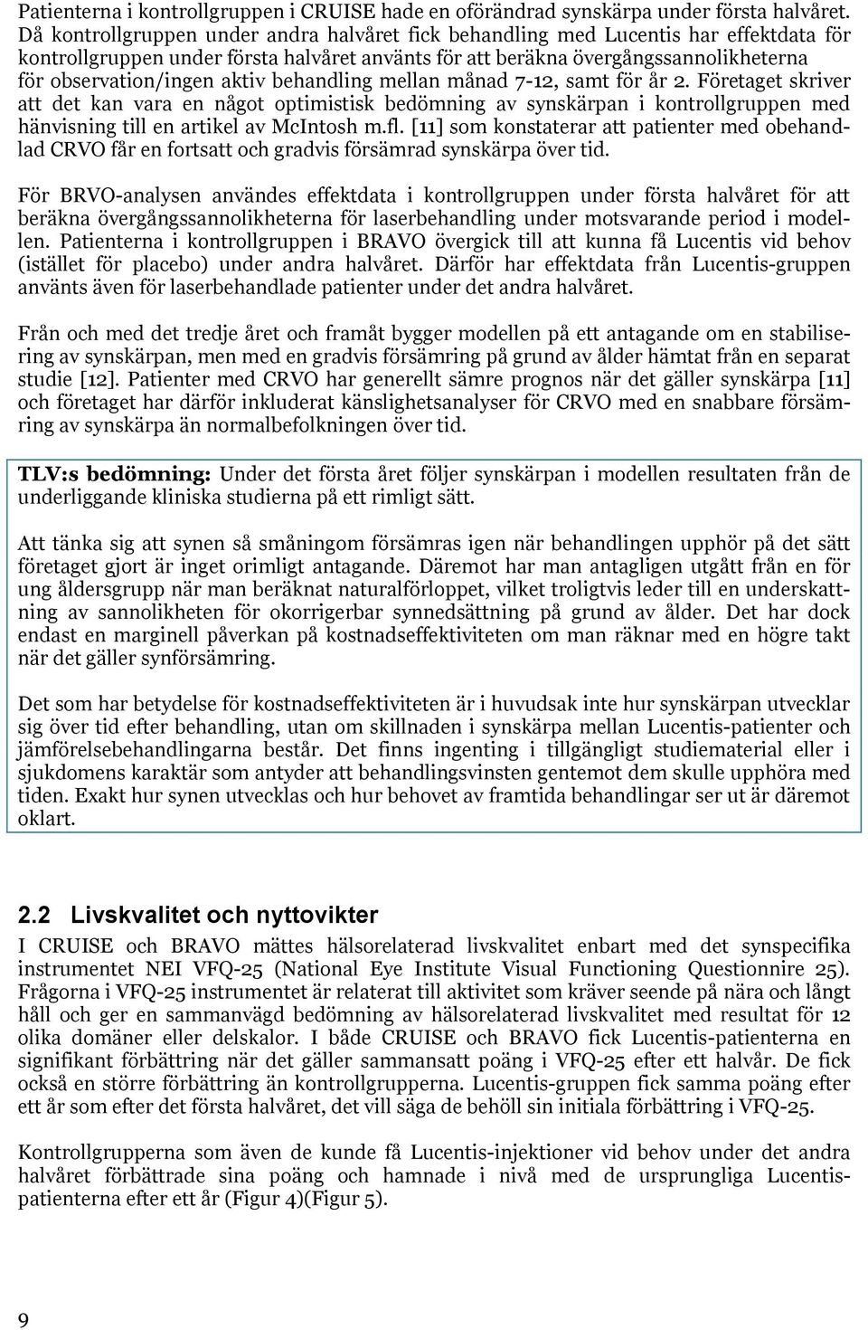 aktiv behandling mellan månad 7-12, samt för år 2. Företaget skriver att det kan vara en något optimistisk bedömning av synskärpan i kontrollgruppen med hänvisning till en artikel av McIntosh m.fl.