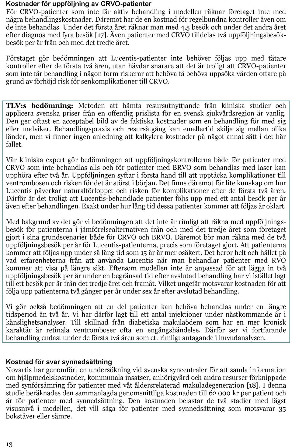 Även patienter med CRVO tilldelas två uppföljningsbesökbesök per år från och med det tredje året.