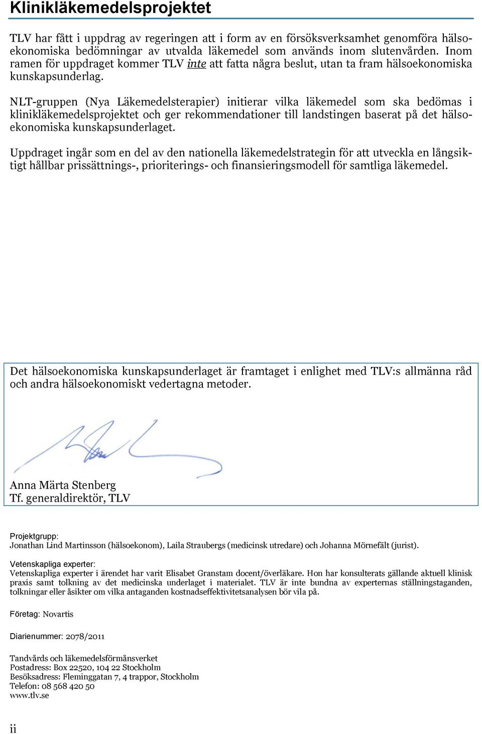 NLT-gruppen (Nya Läkemedelsterapier) initierar vilka läkemedel som ska bedömas i klinikläkemedelsprojektet och ger rekommendationer till landstingen baserat på det hälsoekonomiska kunskapsunderlaget.