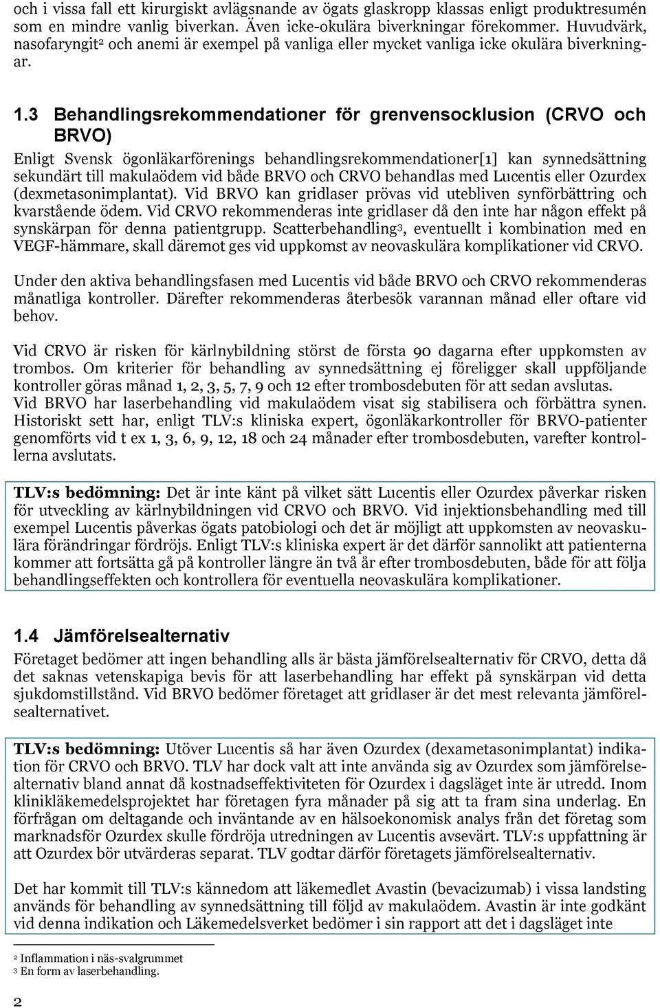 3 Behandlingsrekommendationer för grenvensocklusion (CRVO och BRVO) Enligt Svensk ögonläkarförenings behandlingsrekommendationer[1] kan synnedsättning sekundärt till makulaödem vid både BRVO och CRVO