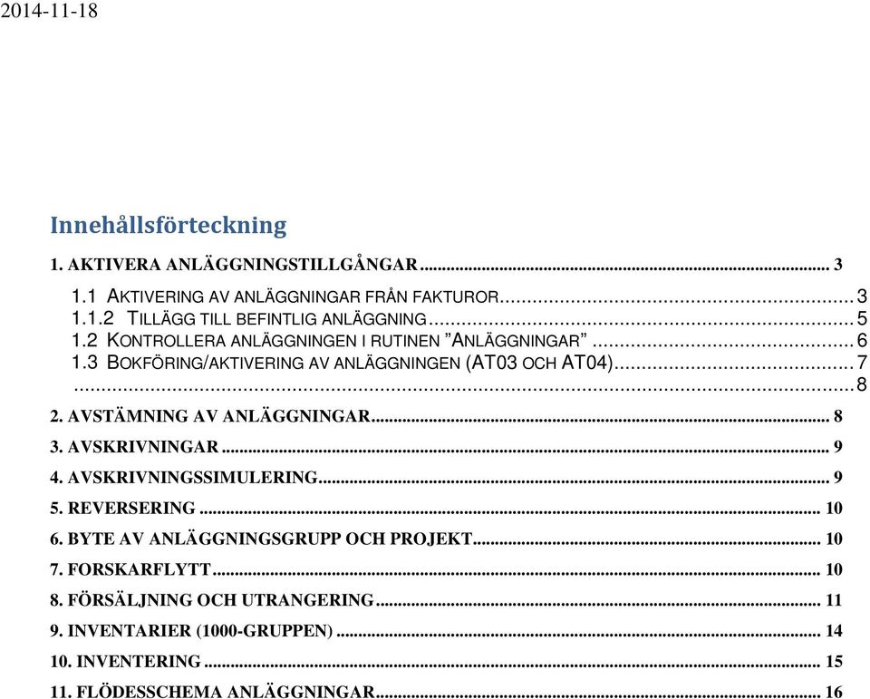 AVSTÄMNING AV ANLÄGGNINGAR... 8 3. AVSKRIVNINGAR... 9 4. AVSKRIVNINGSSIMULERING... 9 5. REVERSERING... 10 6. BYTE AV ANLÄGGNINGSGRUPP OCH PROJEKT.