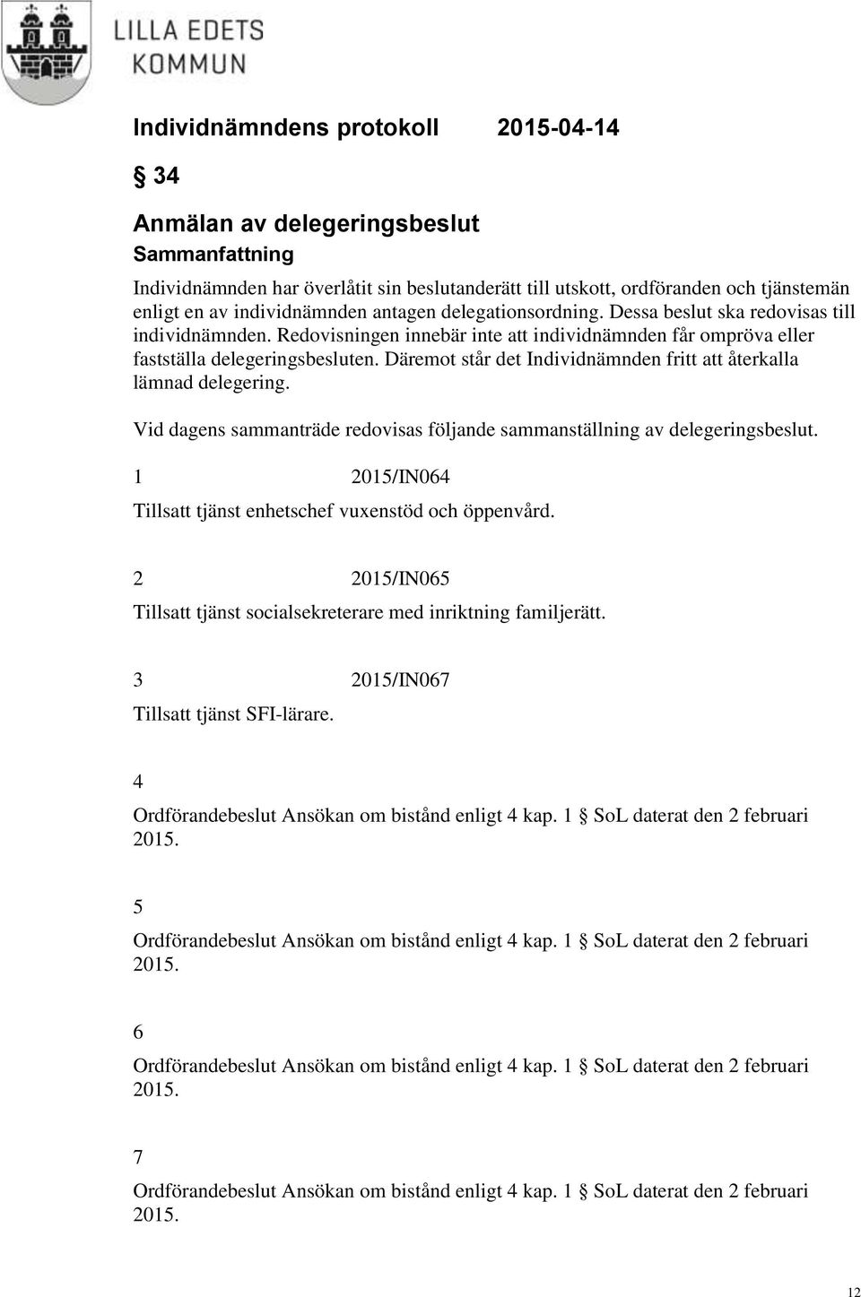 Däremot står det Individnämnden fritt att återkalla lämnad delegering. Vid dagens sammanträde redovisas följande sammanställning av delegeringsbeslut.