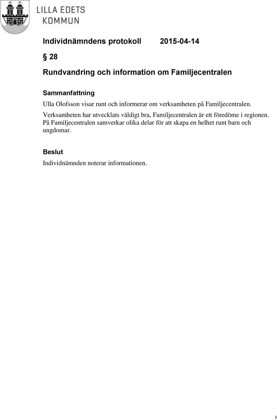 Verksamheten har utvecklats väldigt bra, Familjecentralen är ett föredöme i regionen.