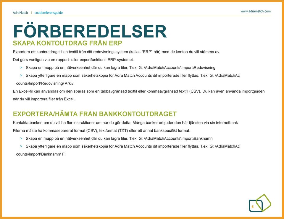 T.ex. G: \AdraMatchAc counts\import\redovisning\ Arkiv En Excel-fil kan användas om den sparas som en tabbavgränsad textfil eller kommaavgränsad textfil (CSV).